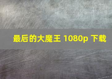 最后的大魔王 1080p 下载